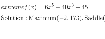The extreme f(x)=6x^5-40x^3+45 is Maximum(-2,173),Saddle(0,45),Minimum(2,-83)